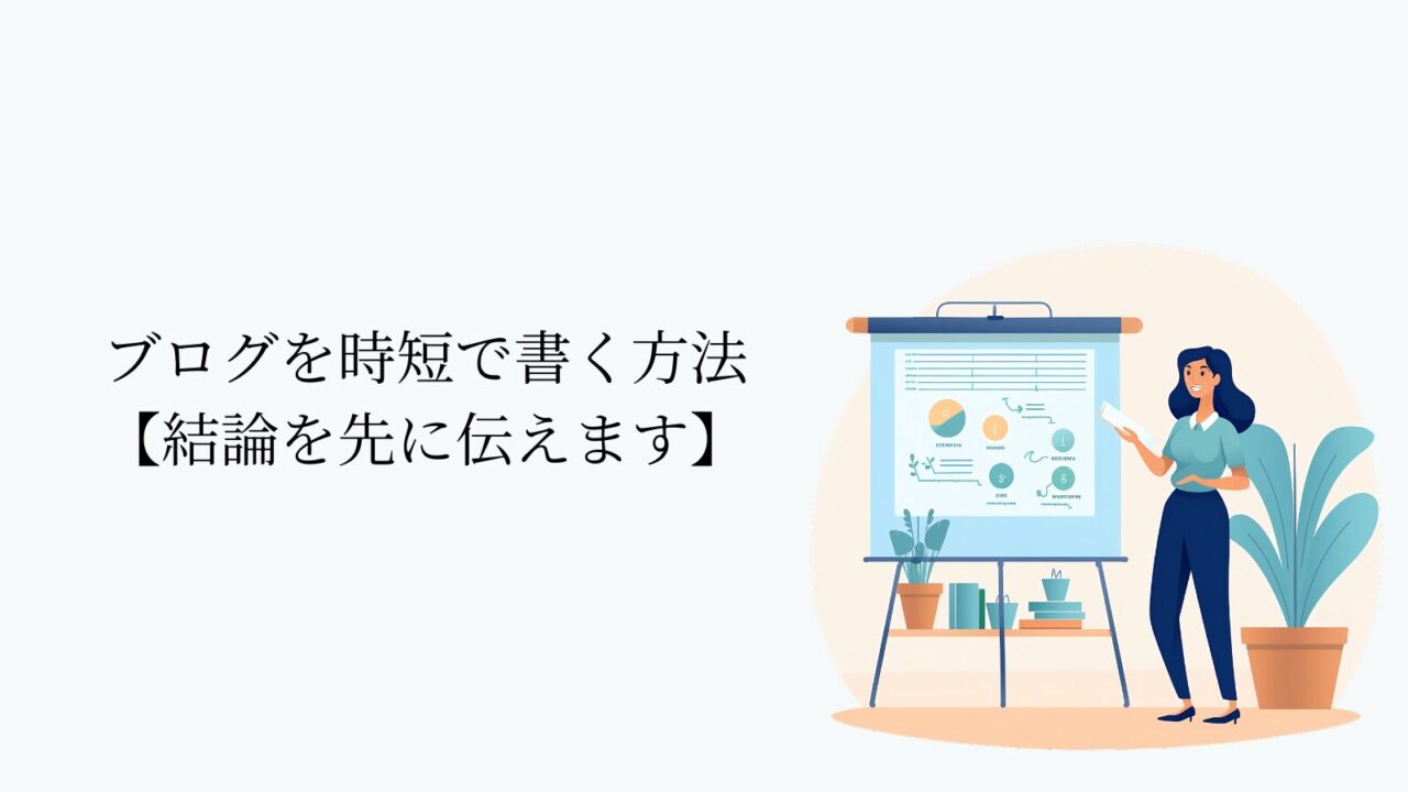 ブログを時短で書く方法【結論を先に伝えます】