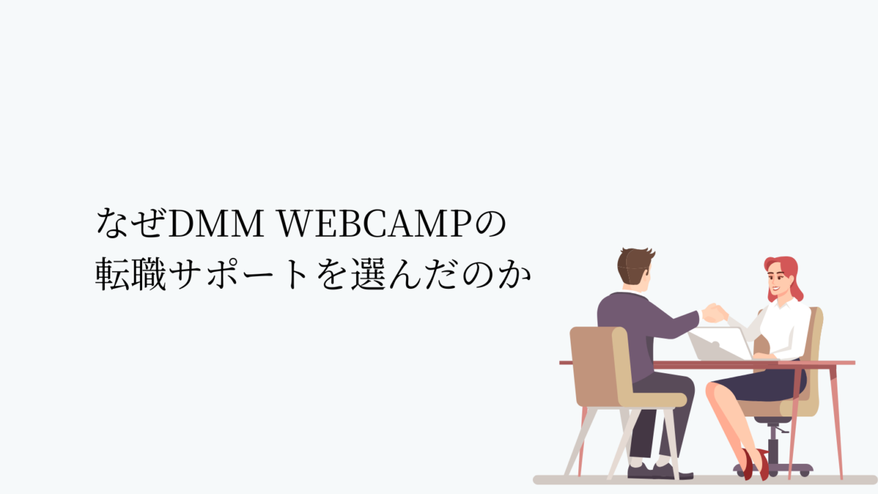 なぜDMM WEBCAMPの転職サポートを選んだのか